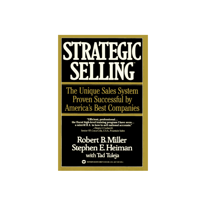 Strategic Selling: The Unique Sales System Proven Successful By America's Best Companies